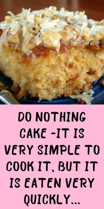 Do Nothing Cake -it is very simple to cook it, but it is eaten very quickly...