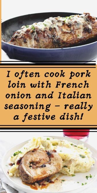 I often cook pork loin with French onion and Italian seasoning - really a festive dish!
