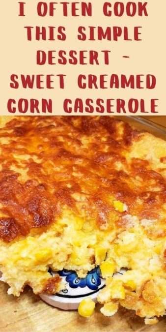 I often cook this simple dessert - Sweet Creamed Corn Casserole