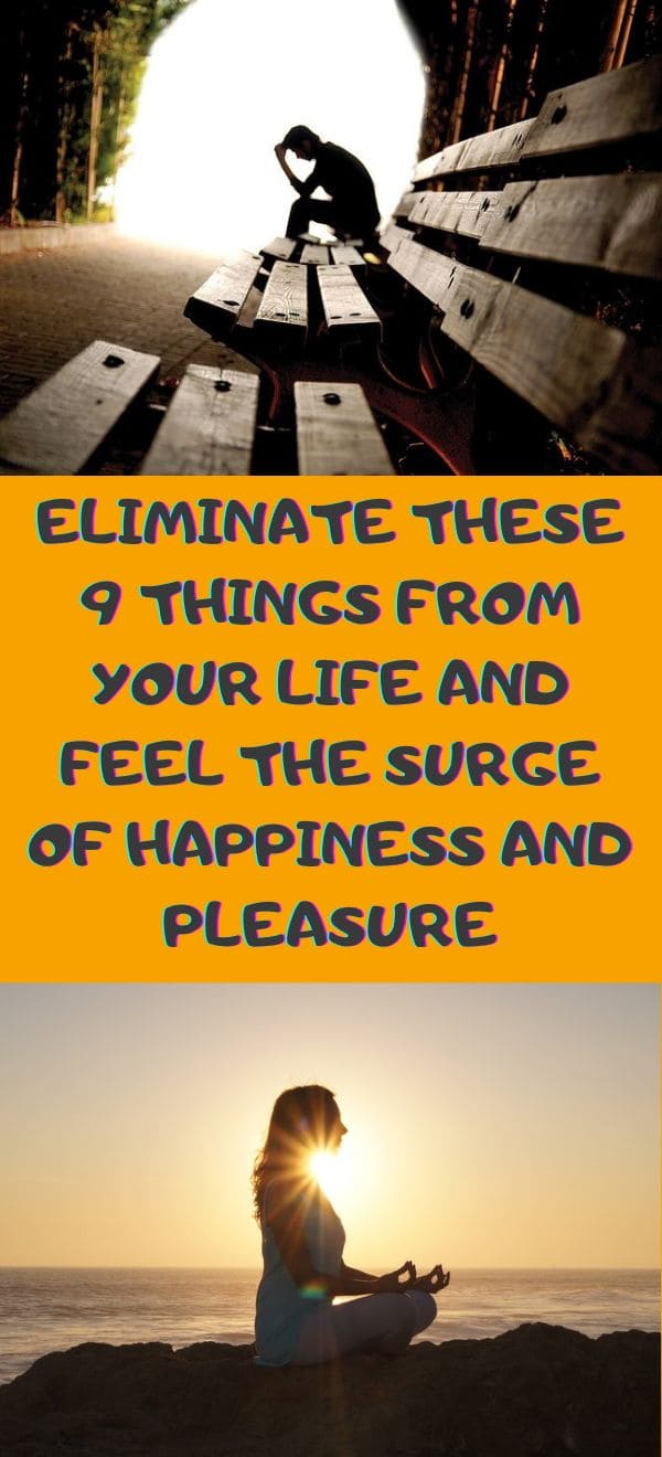 Eliminate These 9 Things from Your Life and Feel the Surge of Happiness and Pleasure