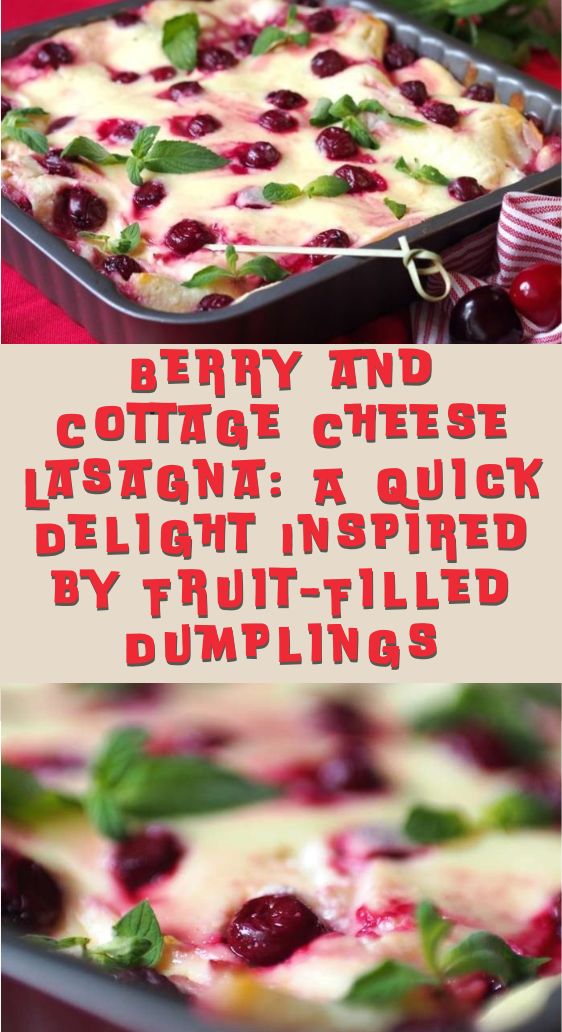 Berry and Cottage Cheese Lasagna: A Quick Delight Inspired by Fruit-Filled Dumplings