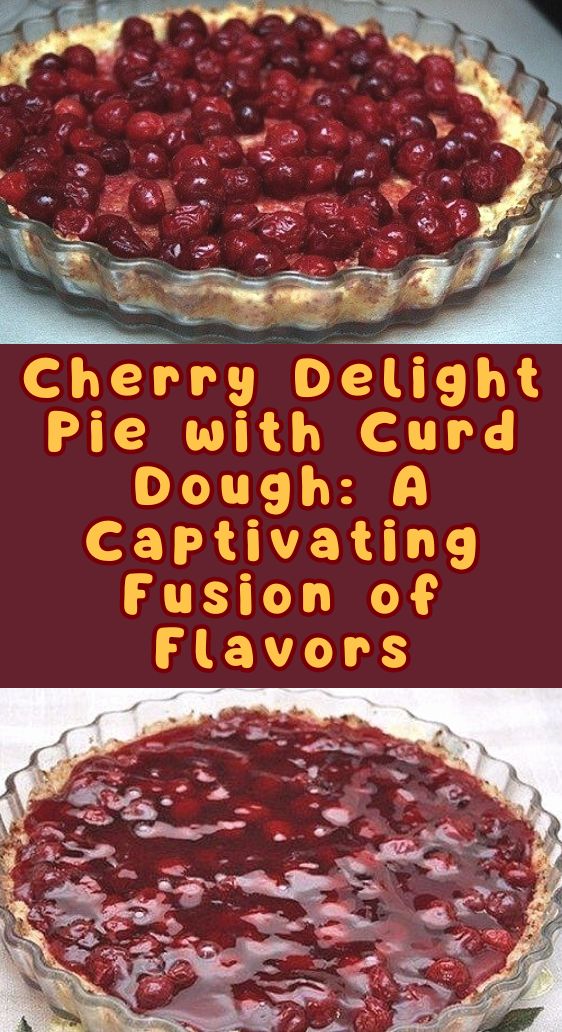 Cherry Delight Pie with Curd Dough: A Captivating Fusion of Flavors